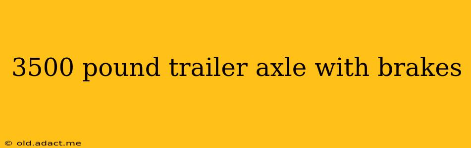 3500 pound trailer axle with brakes
