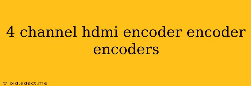 4 channel hdmi encoder encoder encoders