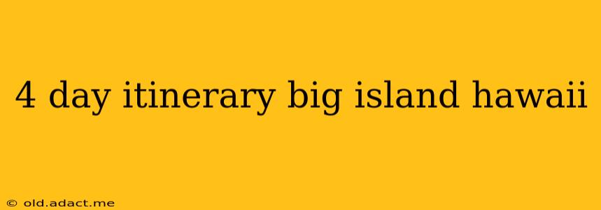 4 day itinerary big island hawaii