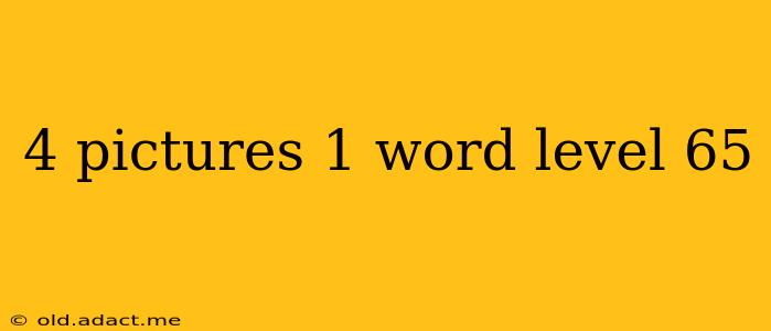 4 pictures 1 word level 65