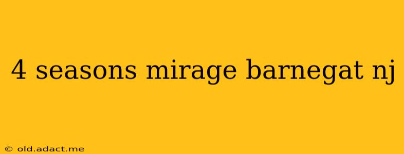 4 seasons mirage barnegat nj