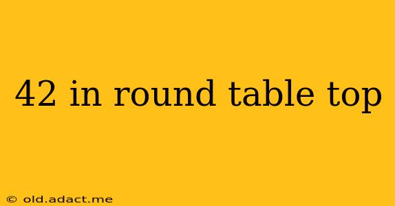 42 in round table top