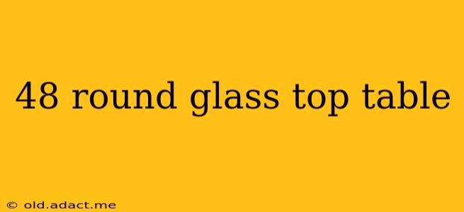 48 round glass top table