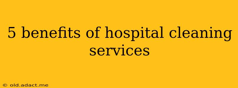 5 benefits of hospital cleaning services
