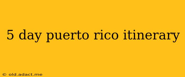 5 day puerto rico itinerary
