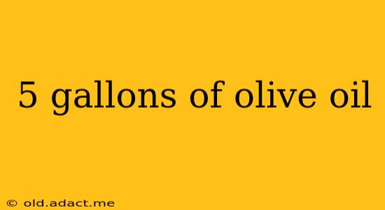 5 gallons of olive oil