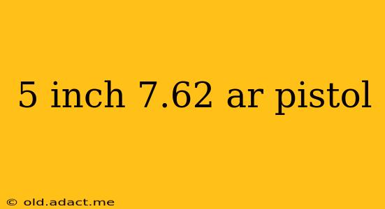 5 inch 7.62 ar pistol