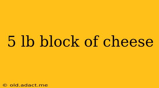 5 lb block of cheese