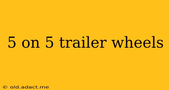 5 on 5 trailer wheels