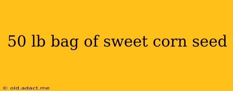 50 lb bag of sweet corn seed