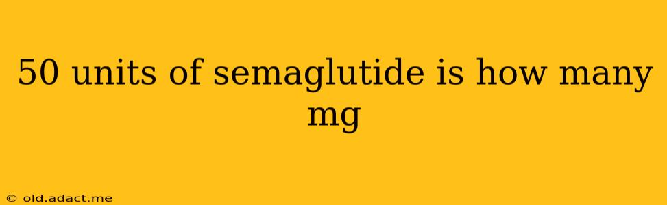 50 units of semaglutide is how many mg