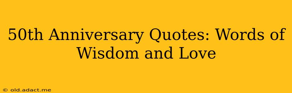 50th Anniversary Quotes: Words of Wisdom and Love