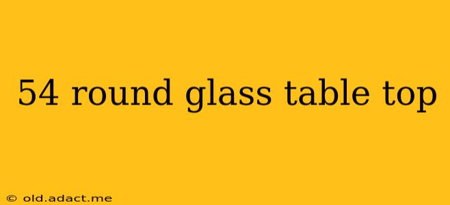54 round glass table top