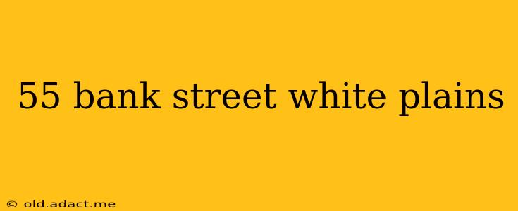 55 bank street white plains