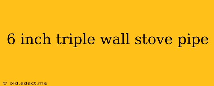 6 inch triple wall stove pipe