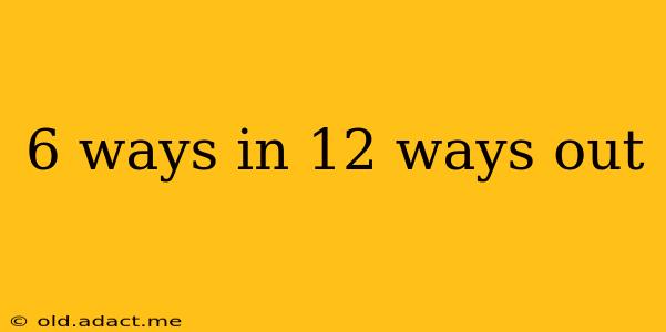 6 ways in 12 ways out
