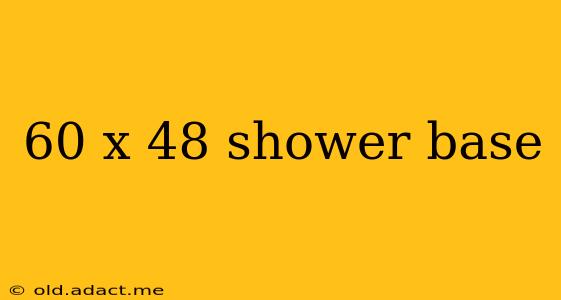 60 x 48 shower base