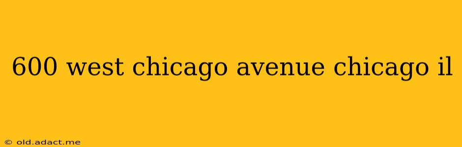 600 west chicago avenue chicago il