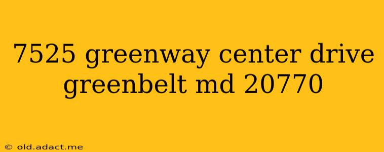 7525 greenway center drive greenbelt md 20770