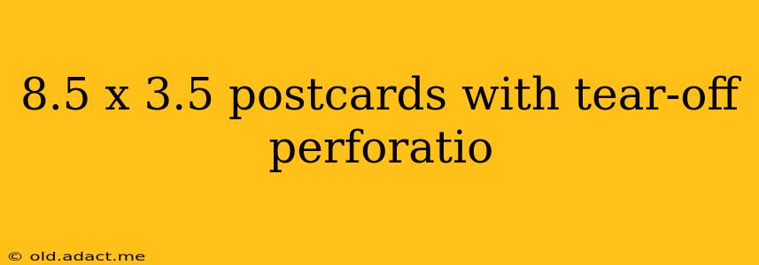8.5 x 3.5 postcards with tear-off perforatio