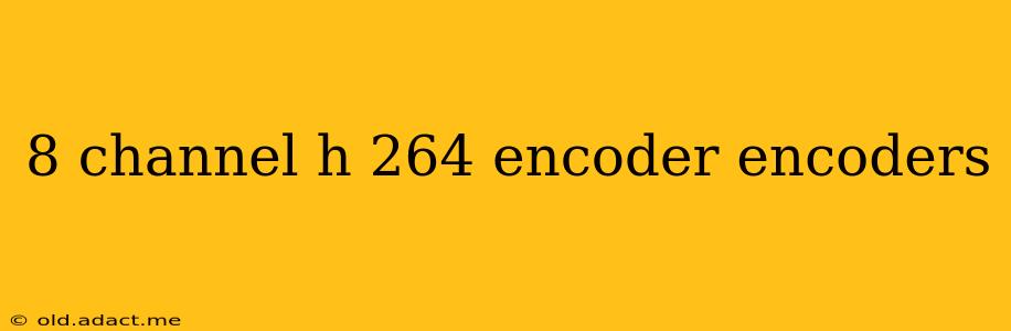 8 channel h 264 encoder encoders