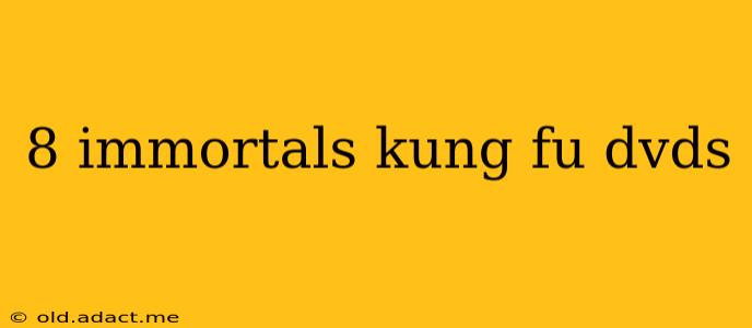 8 immortals kung fu dvds
