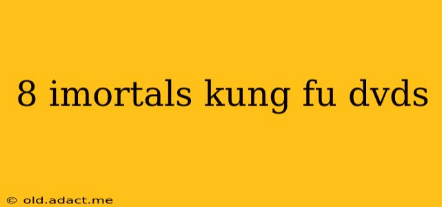 8 imortals kung fu dvds