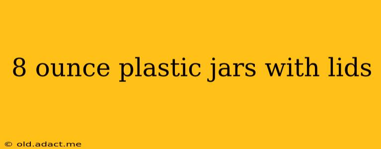 8 ounce plastic jars with lids