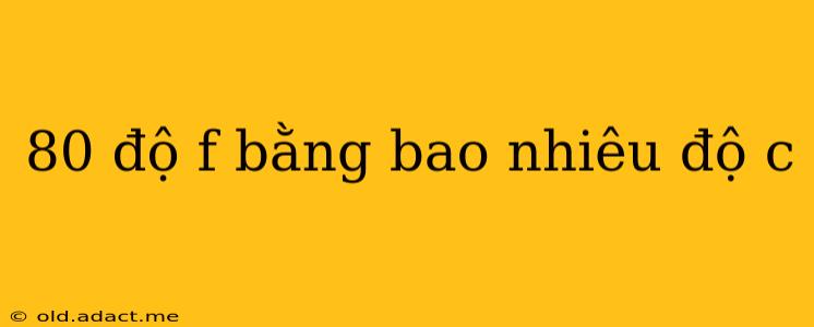 80 độ f bằng bao nhiêu độ c