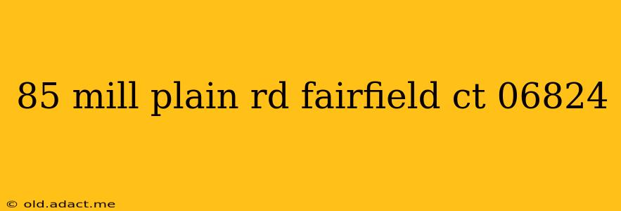 85 mill plain rd fairfield ct 06824
