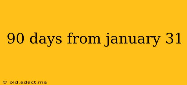 90 days from january 31
