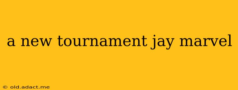 a new tournament jay marvel