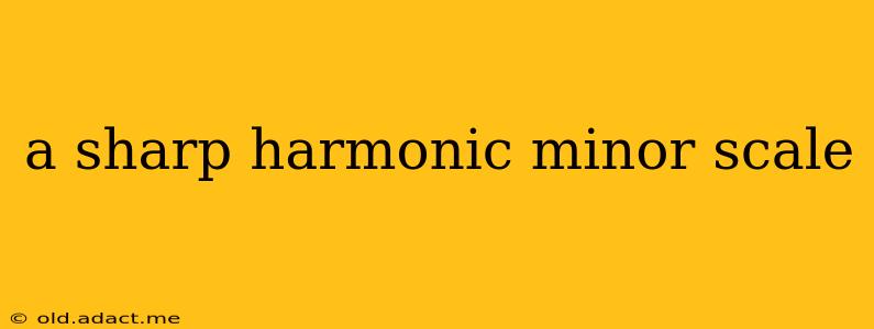 a sharp harmonic minor scale
