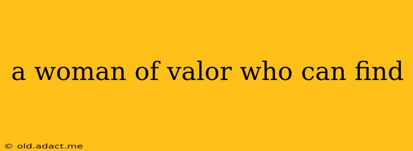 a woman of valor who can find