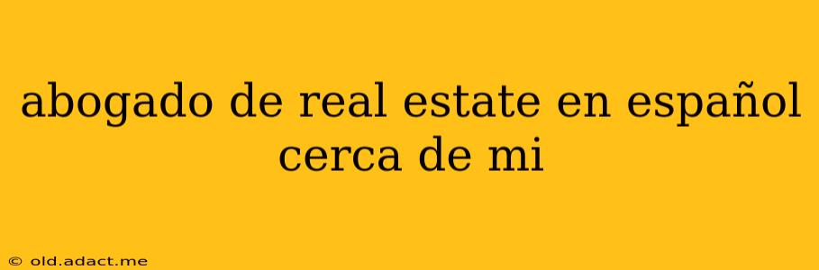 abogado de real estate en español cerca de mi