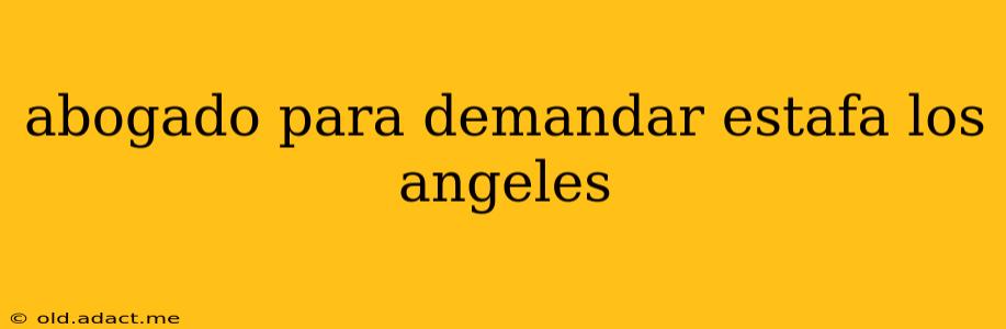 abogado para demandar estafa los angeles