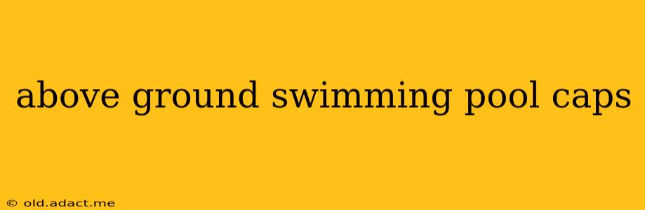 above ground swimming pool caps