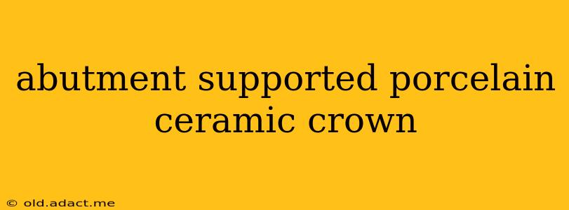 abutment supported porcelain ceramic crown