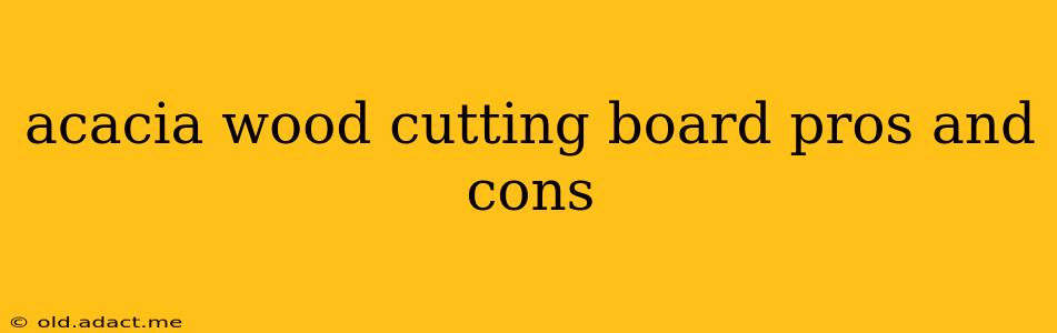 acacia wood cutting board pros and cons