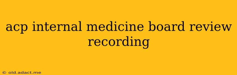 acp internal medicine board review recording