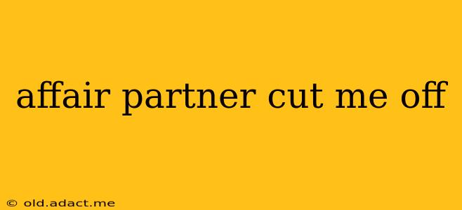 affair partner cut me off