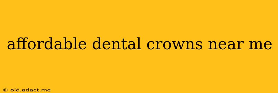 affordable dental crowns near me