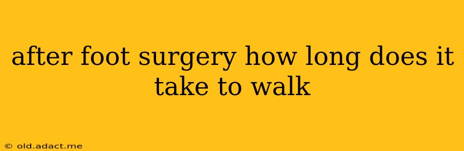 after foot surgery how long does it take to walk