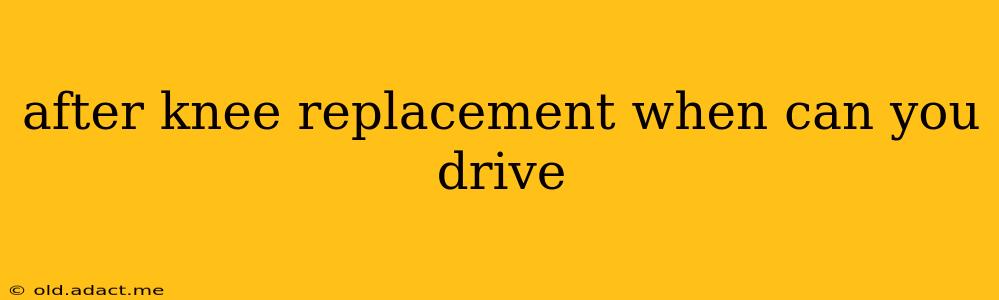 after knee replacement when can you drive