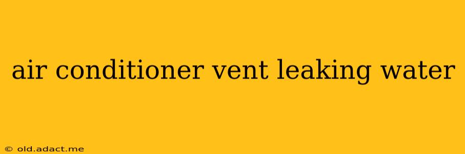 air conditioner vent leaking water