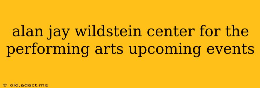 alan jay wildstein center for the performing arts upcoming events