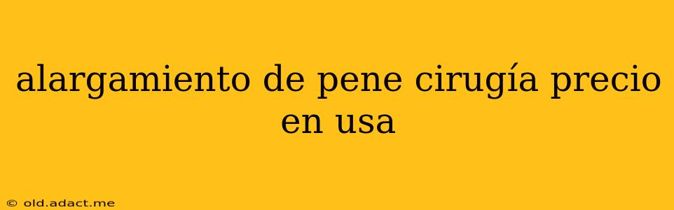 alargamiento de pene cirugía precio en usa