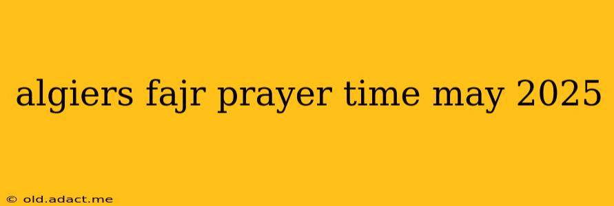 algiers fajr prayer time may 2025