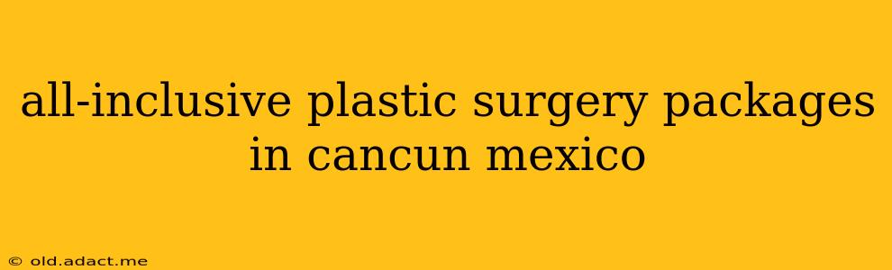 all-inclusive plastic surgery packages in cancun mexico