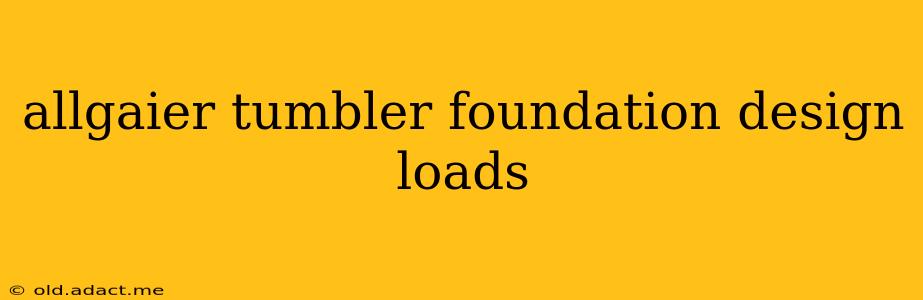 allgaier tumbler foundation design loads
